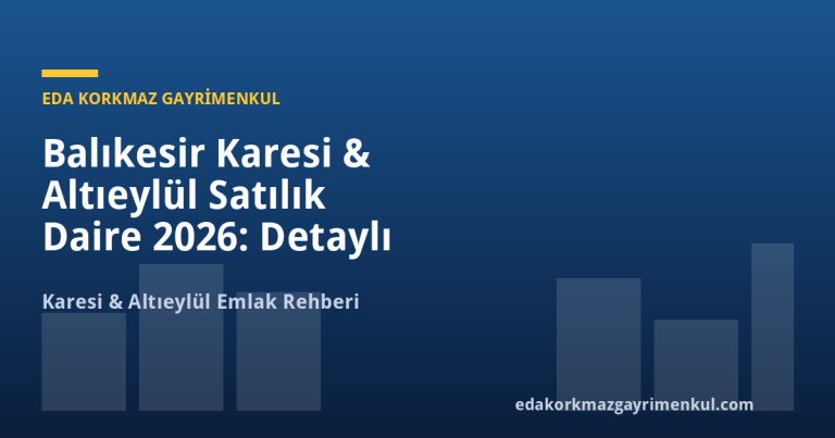 Balıkesir Karesi & Altıeylül Satılık Daire 2026: Detaylı Fiyat & Yatırım Rehberi - Eda Korkmaz Gayrimenkul