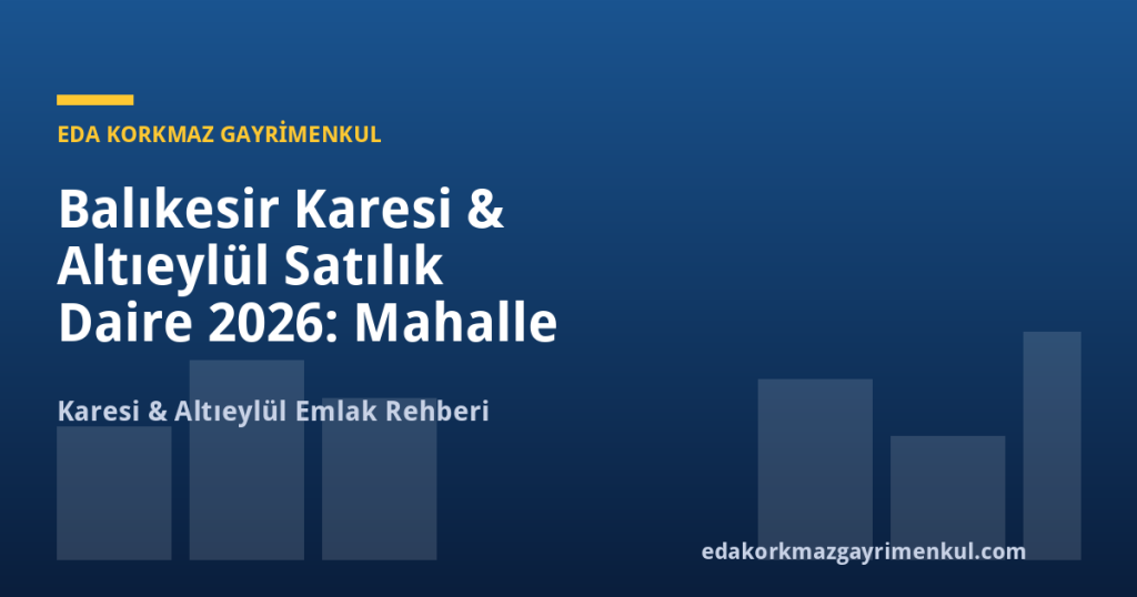 Balıkesir Karesi & Altıeylül Satılık Daire 2026: Mahalle Bazlı Fiyat Rehberi - Eda Korkmaz Gayrimenkul