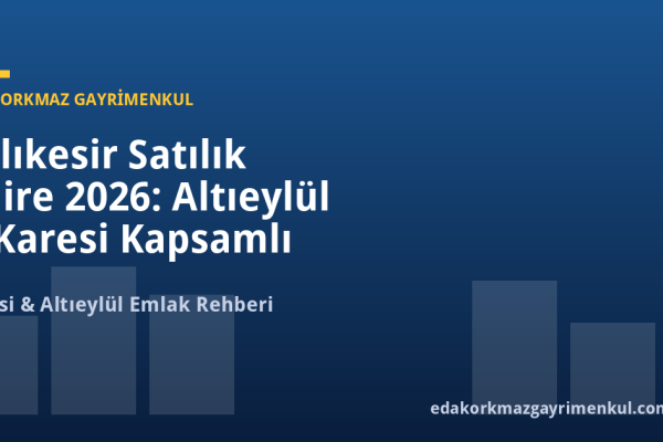 Balıkesir Satılık Daire 2026: Altıeylül & Karesi Kapsamlı Fiyat ve Yatırım Rehberi - Eda Korkmaz Gayrimenkul