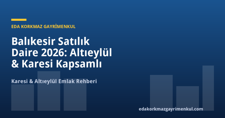 Balıkesir Satılık Daire 2026: Altıeylül & Karesi Kapsamlı Fiyat ve Yatırım Rehberi - Eda Korkmaz Gayrimenkul
