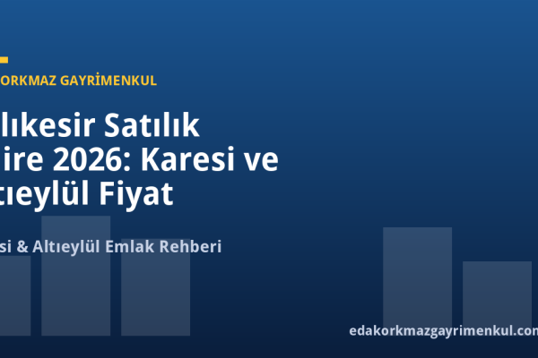 Balıkesir Satılık Daire 2026: Karesi ve Altıeylül Fiyat Rehberi - Eda Korkmaz Gayrimenkul