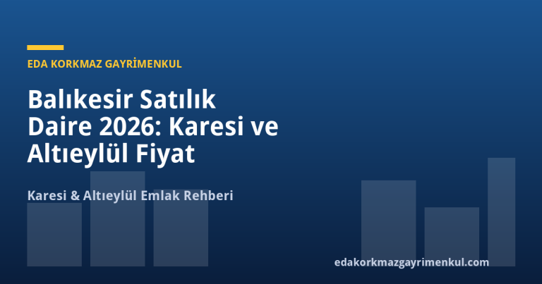 Balıkesir Satılık Daire 2026: Karesi ve Altıeylül Fiyat Rehberi - Eda Korkmaz Gayrimenkul