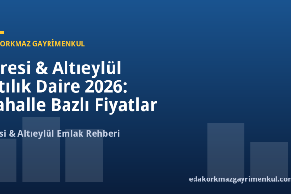 Karesi & Altıeylül Satılık Daire 2026: Mahalle Bazlı Fiyatlar ve %18 Getiri Rehberi - Eda Korkmaz Gayrimenkul