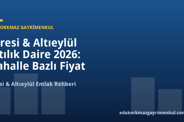 Karesi & Altıeylül Satılık Daire 2026: Mahalle Bazlı Fiyat Rehberi ve %18 Getiri Potansiyeli - Eda Korkmaz Gayrimenkul