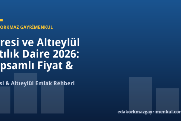 Karesi ve Altıeylül Satılık Daire 2026: Kapsamlı Fiyat & Yatırım Rehberi - Eda Korkmaz Gayrimenkul