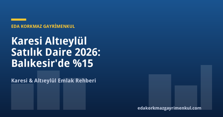 Karesi Altıeylül Satılık Daire 2026: Balıkesir'de %15 Getiri Rehberi - Eda Korkmaz Gayrimenkul